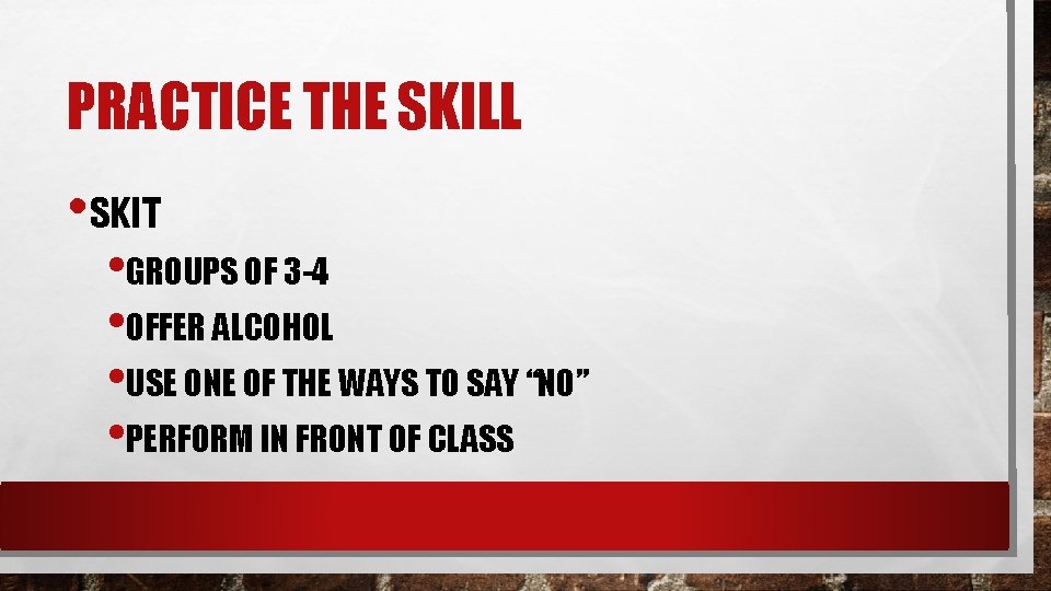 PRACTICE THE SKILL • SKIT • GROUPS OF 3 -4 • OFFER ALCOHOL •