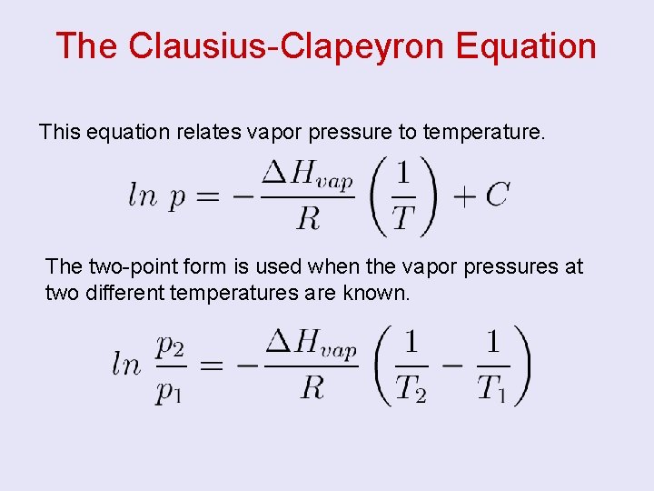 The Clausius-Clapeyron Equation This equation relates vapor pressure to temperature. The two-point form is