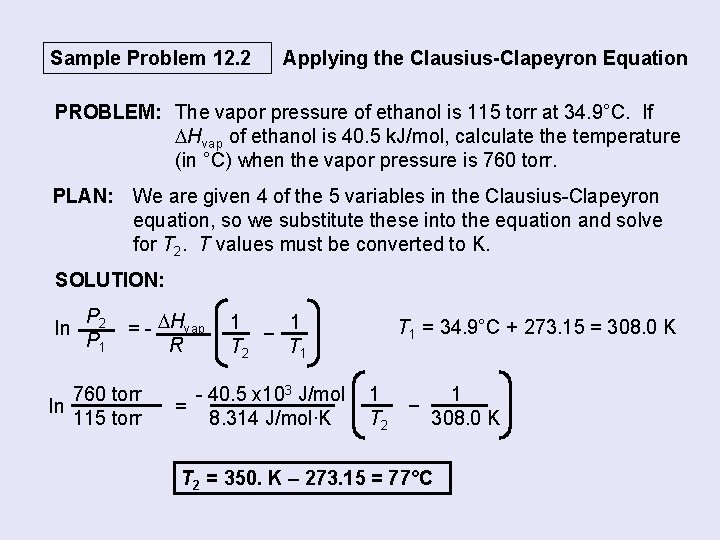 Sample Problem 12. 2 Applying the Clausius-Clapeyron Equation PROBLEM: The vapor pressure of ethanol