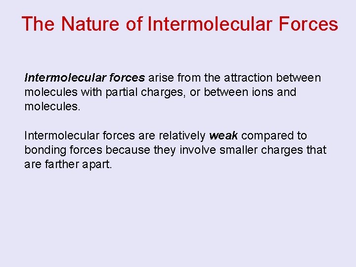 The Nature of Intermolecular Forces Intermolecular forces arise from the attraction between molecules with