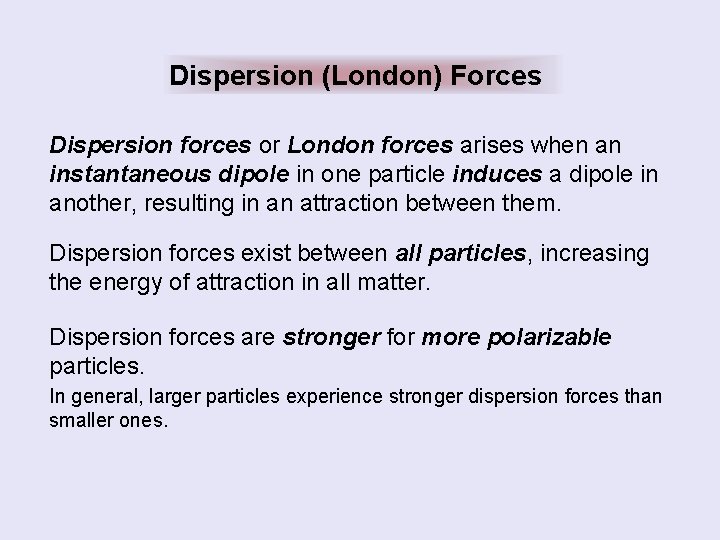 Dispersion (London) Forces Dispersion forces or London forces arises when an instantaneous dipole in