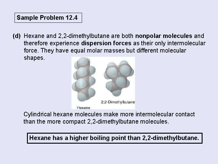 Sample Problem 12. 4 (d) Hexane and 2, 2 -dimethylbutane are both nonpolar molecules