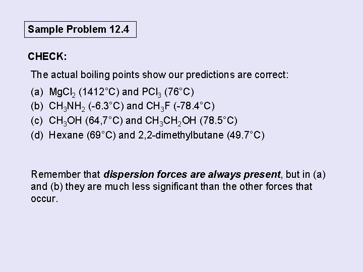 Sample Problem 12. 4 CHECK: The actual boiling points show our predictions are correct: