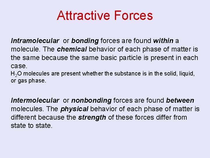 Attractive Forces Intramolecular or bonding forces are found within a molecule. The chemical behavior