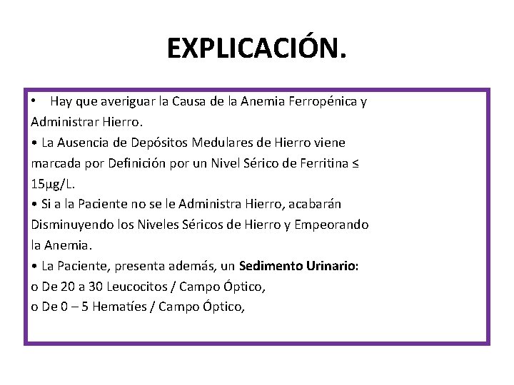 EXPLICACIÓN. • Hay que averiguar la Causa de la Anemia Ferropénica y Administrar Hierro.