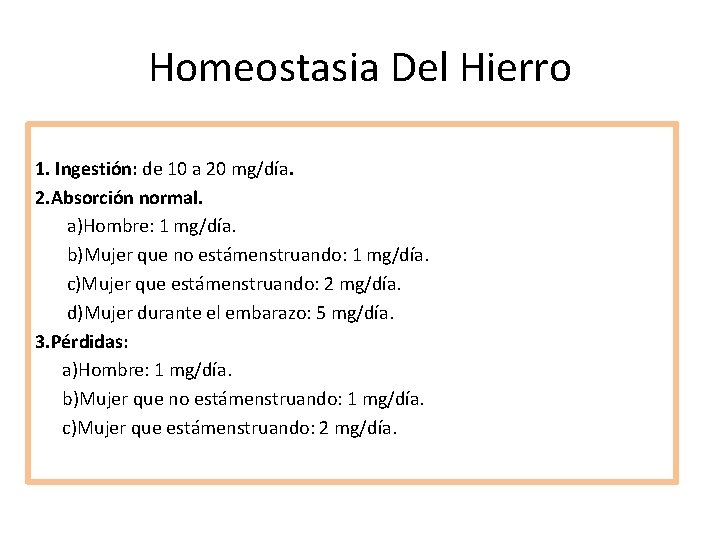 Homeostasia Del Hierro 1. Ingestión: de 10 a 20 mg/día. 2. Absorción normal. a)Hombre: