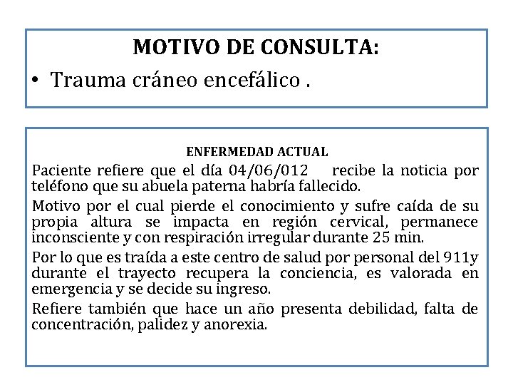 MOTIVO DE CONSULTA: • Trauma cráneo encefálico. ENFERMEDAD ACTUAL Paciente refiere que el día