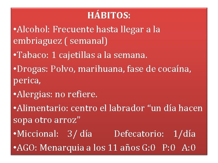 HÁBITOS: • Alcohol: Frecuente hasta llegar a la embriaguez ( semanal) • Tabaco: 1