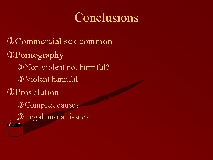 Conclusions )Commercial sex common )Pornography )Non-violent not harmful? )Violent harmful )Prostitution )Complex causes )Legal,