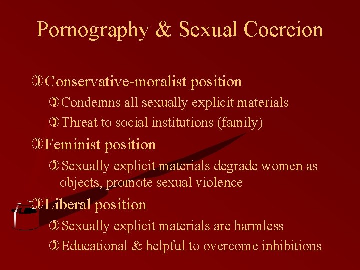 Pornography & Sexual Coercion )Conservative-moralist position )Condemns all sexually explicit materials )Threat to social