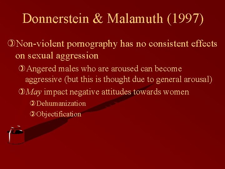 Donnerstein & Malamuth (1997) )Non-violent pornography has no consistent effects on sexual aggression )Angered