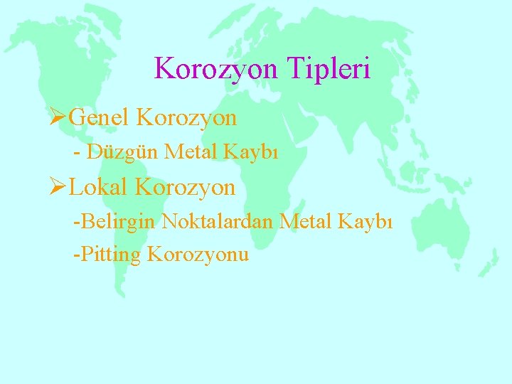 Korozyon Tipleri ØGenel Korozyon - Düzgün Metal Kaybı ØLokal Korozyon -Belirgin Noktalardan Metal Kaybı