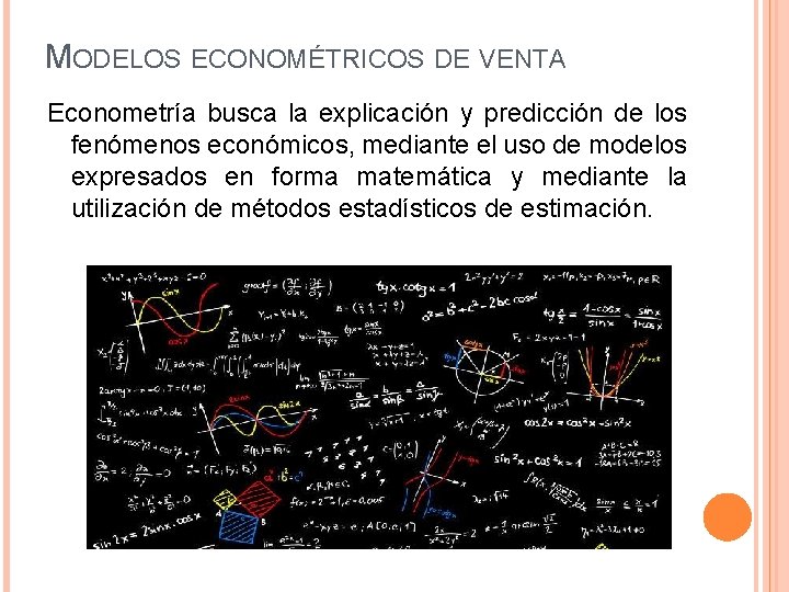 MODELOS ECONOMÉTRICOS DE VENTA Econometría busca la explicación y predicción de los fenómenos económicos,