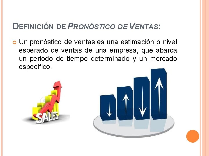 DEFINICIÓN DE PRONÓSTICO DE VENTAS: Un pronóstico de ventas es una estimación o nivel