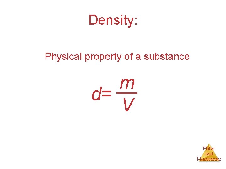 Density: Physical property of a substance m d= V Matter And Measurement 