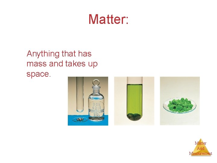 Matter: Anything that has mass and takes up space. Matter And Measurement 