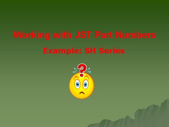 Working with JST Part Numbers Example: SH Series 