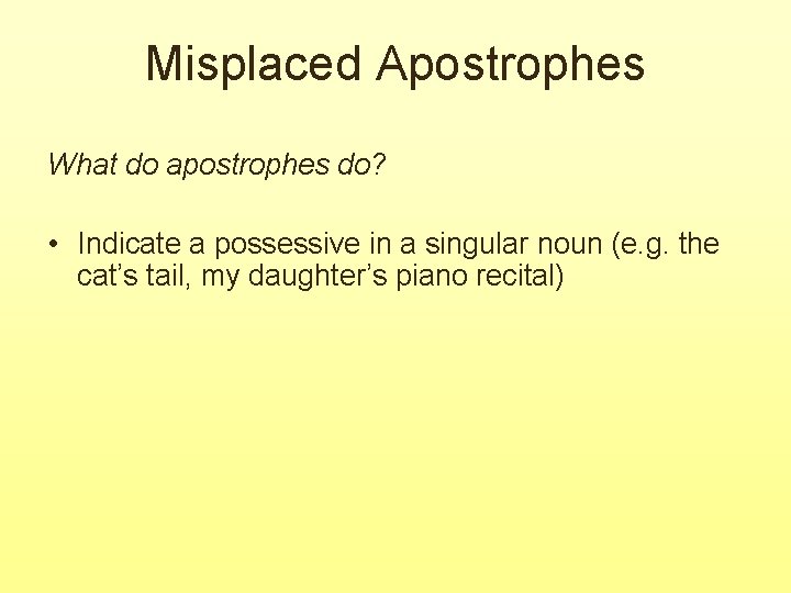 Misplaced Apostrophes What do apostrophes do? • Indicate a possessive in a singular noun