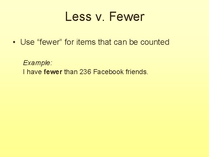 Less v. Fewer • Use “fewer” for items that can be counted Example: I