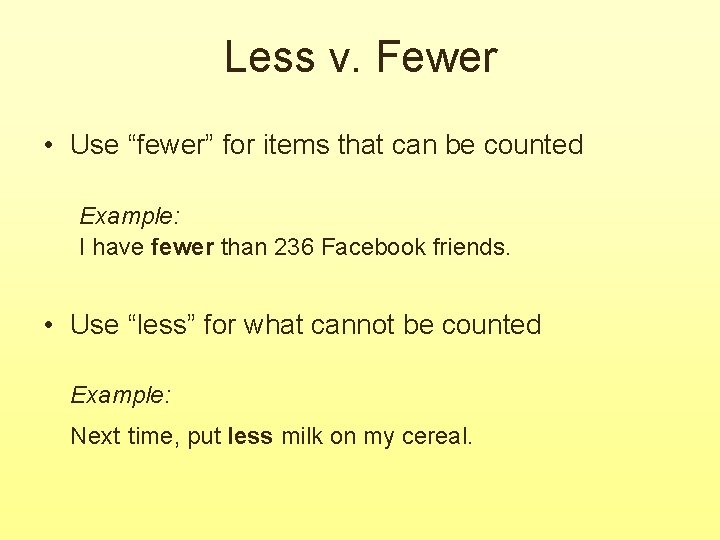 Less v. Fewer • Use “fewer” for items that can be counted Example: I