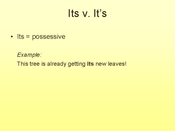 Its v. It’s • Its = possessive Example: This tree is already getting its