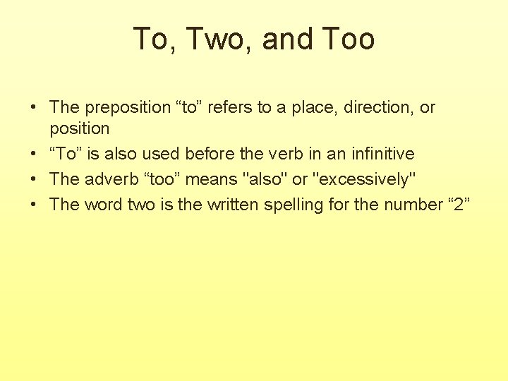 To, Two, and Too • The preposition “to” refers to a place, direction, or