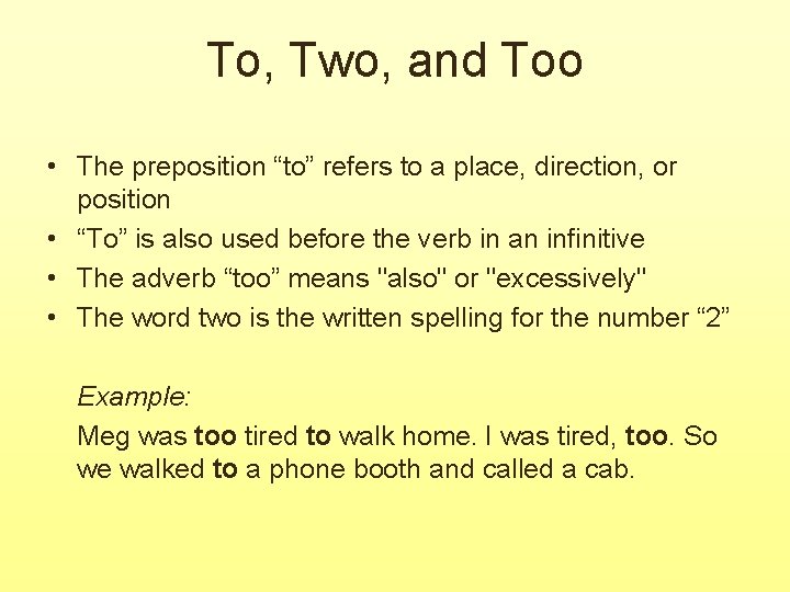 To, Two, and Too • The preposition “to” refers to a place, direction, or