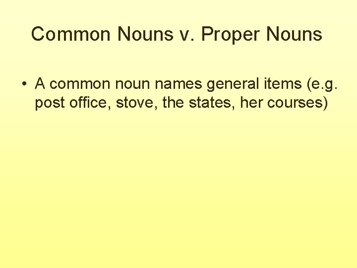 Common Nouns v. Proper Nouns • A common noun names general items (e. g.