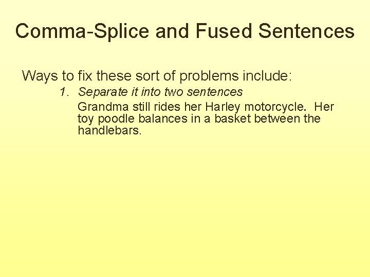 Comma-Splice and Fused Sentences Ways to fix these sort of problems include: 1. Separate