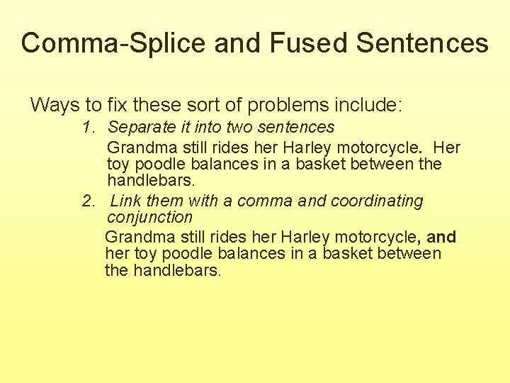 Comma-Splice and Fused Sentences Ways to fix these sort of problems include: 1. Separate Comma-Splice and Fused Sentences Ways to fix these sort of problems include: 1. Separate