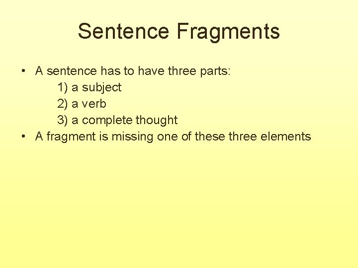 Sentence Fragments • A sentence has to have three parts: 1) a subject 2)