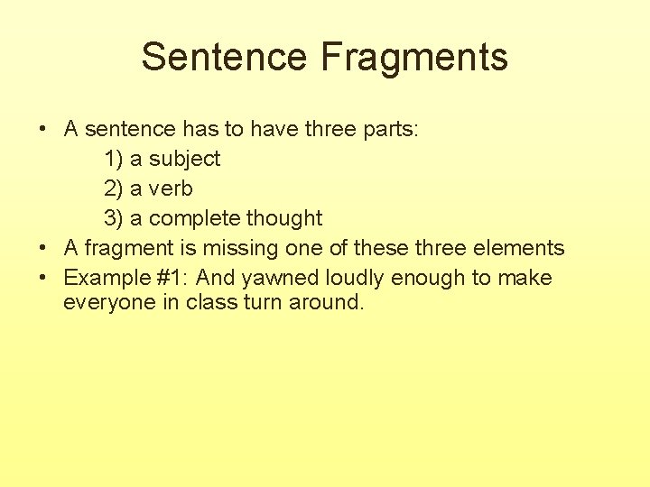 Sentence Fragments • A sentence has to have three parts: 1) a subject 2)