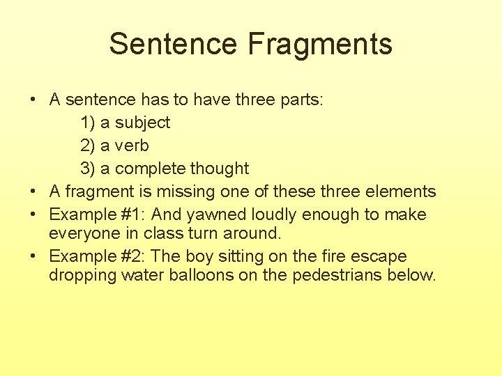 Sentence Fragments • A sentence has to have three parts: 1) a subject 2)