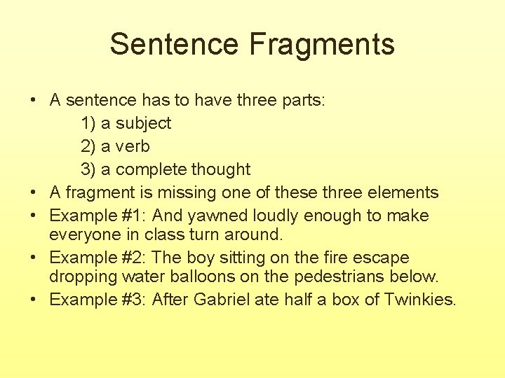 Sentence Fragments • A sentence has to have three parts: 1) a subject 2)