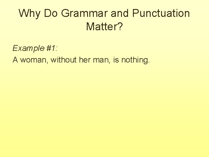 Why Do Grammar and Punctuation Matter? Example #1: A woman, without her man, is Why Do Grammar and Punctuation Matter? Example #1: A woman, without her man, is