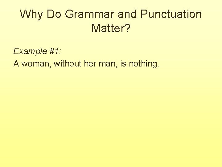 Why Do Grammar and Punctuation Matter? Example #1: A woman, without her man, is