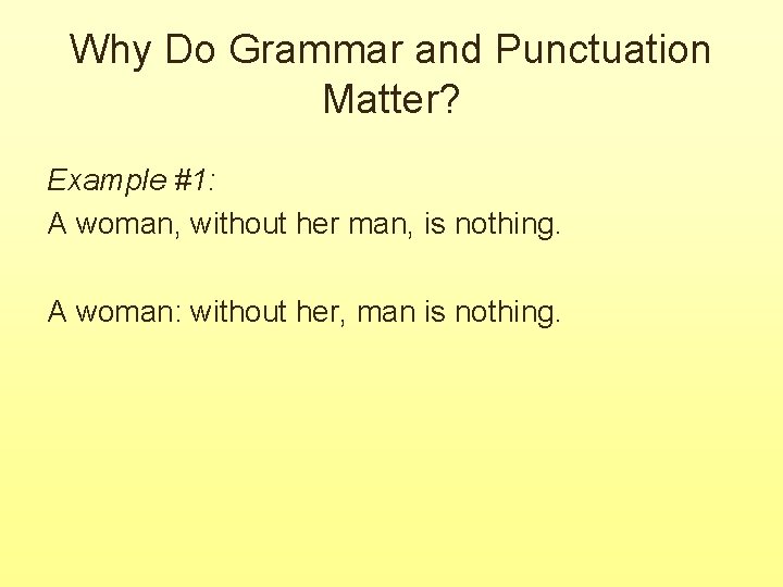 Why Do Grammar and Punctuation Matter? Example #1: A woman, without her man, is