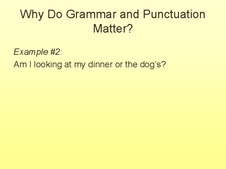 Why Do Grammar and Punctuation Matter? Example #2: Am I looking at my dinner Why Do Grammar and Punctuation Matter? Example #2: Am I looking at my dinner