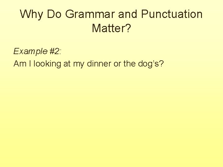 Why Do Grammar and Punctuation Matter? Example #2: Am I looking at my dinner