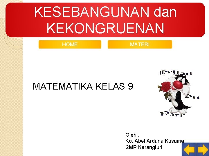 KESEBANGUNAN dan KEKONGRUENAN HOME MATERI MATEMATIKA KELAS 9 Oleh : Ko, Abel Ardana Kusuma