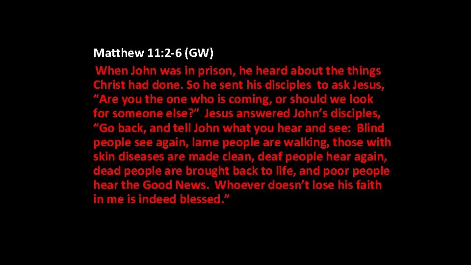 Matthew 11: 2 -6 (GW) When John was in prison, he heard about the