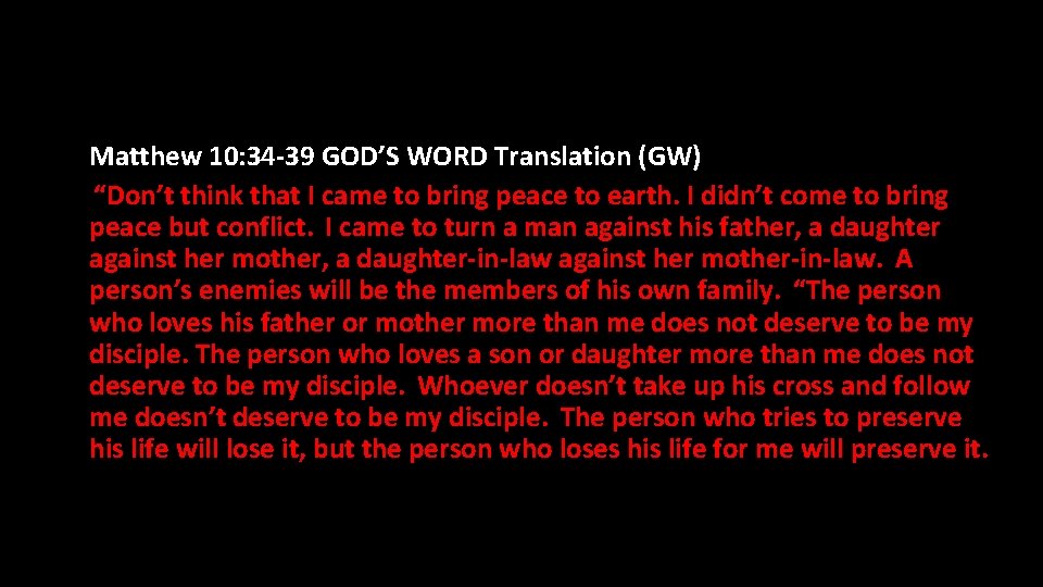 Matthew 10: 34 -39 GOD’S WORD Translation (GW) “Don’t think that I came to