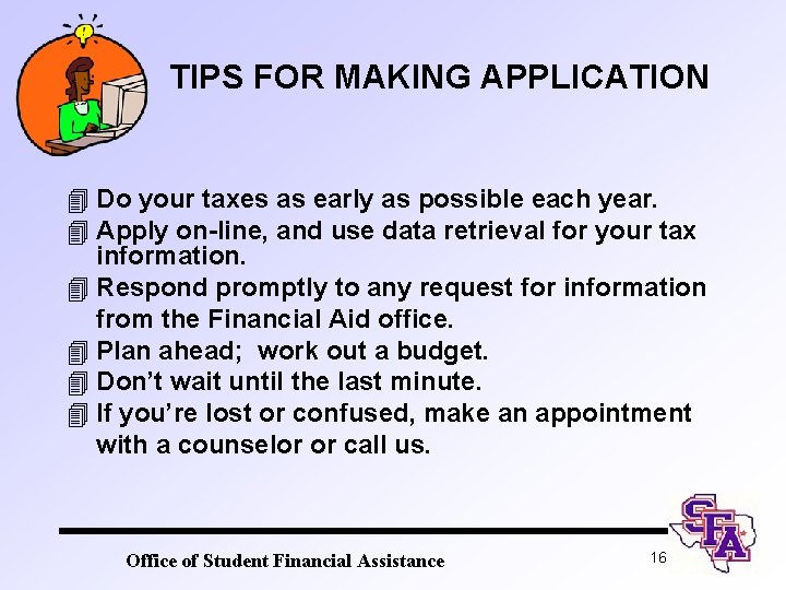 TIPS FOR MAKING APPLICATION 4 Do your taxes as early as possible each year.
