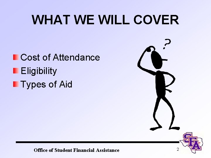 WHAT WE WILL COVER Cost of Attendance Eligibility Types of Aid Office of Student