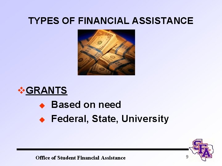 TYPES OF FINANCIAL ASSISTANCE v. GRANTS u Based on need u Federal, State, University
