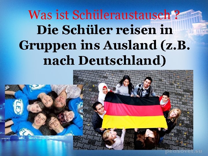 Was ist Schüleraustausch ? Die Schüler reisen in Gruppen ins Ausland (z. B. nach