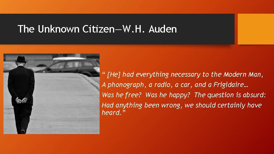 The Unknown Citizen—W. H. Auden “ [He] had everything necessary to the Modern Man,