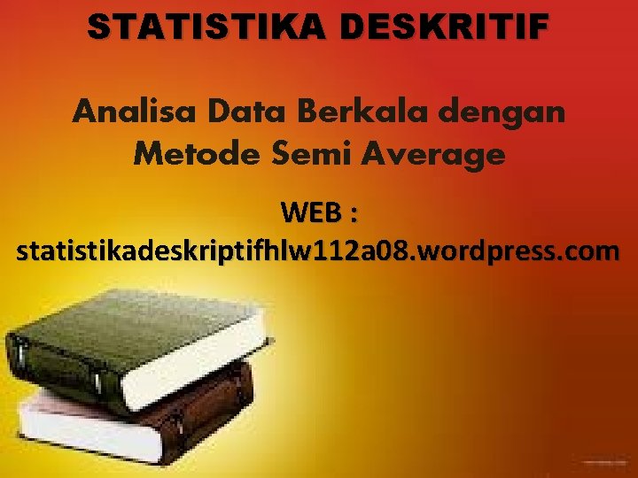 STATISTIKA DESKRITIF Analisa Data Berkala dengan Metode Semi Average WEB : statistikadeskriptifhlw 112 a