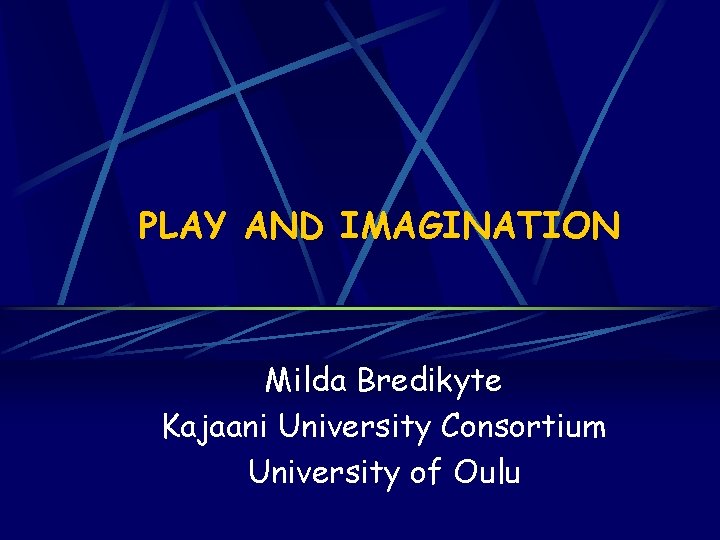 PLAY AND IMAGINATION Milda Bredikyte Kajaani University Consortium University of Oulu 