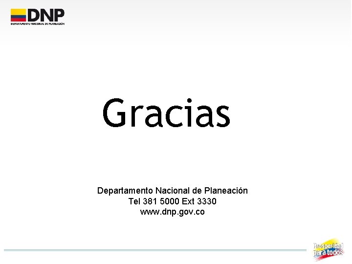 Gracias Departamento Nacional de Planeación Tel 381 5000 Ext 3330 www. dnp. gov. co